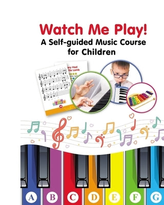 Watch Me Play! A Self-guided Music Course for Children: Easy-to-Play Sheet Music Paperback Blurb