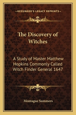 The Discovery of Witches: A Study of Master Matthew Hopkins Commonly Called Witch Finder General 1647 Paperback Kessinger Publishing
