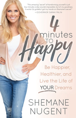 4 Minutes to Happy: Be Happier, Healthier, and Live the Life of Your Dreams by Nugent, Shemane