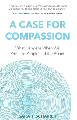 A Case for Compassion: What Happens When We Prioritize People and the Planet by Schairer, Sara J.