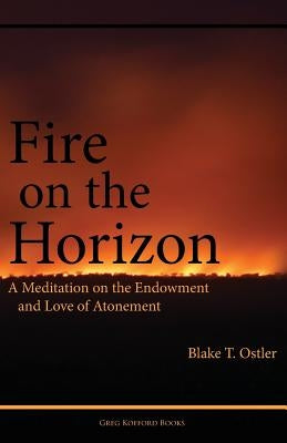 Fire on the Horizon: A Meditation on the Endowment and Love of Atonement Paperback Greg Kofford Books, Inc.