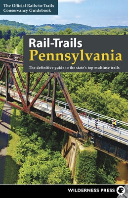 Rail-Trails Pennsylvania: The Definitive Guide to the State's Top Multiuse Trails Wilderness Press