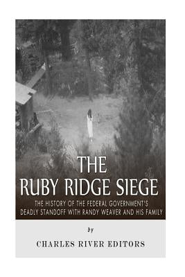The Ruby Ridge Siege: The History of the Federal Government's Deadly Standoff with Randy Weaver and His Family Paperback Createspace Independent Publishing Platform