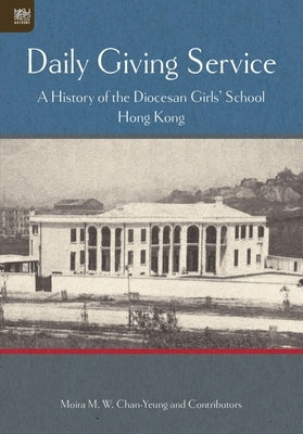 Daily Giving Service: A History of the Diocesan Girls' School Paperback Hong Kong University Press