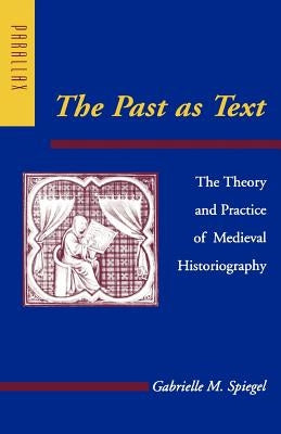 The Past as Text: The Theory and Practice of Medieval Historiography Paperback Johns Hopkins University Press