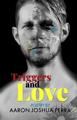 Triggers and Love: Poetry By Aaron Joshua Perra Paperback Potter's Wheel Publishing House