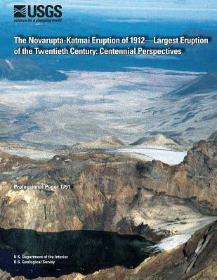The Novarupta-Katmai Eruption of 1912?Largest Eruption of the Twentieth Century: Centennial Perspectives Paperback Createspace Independent Publishing Platform