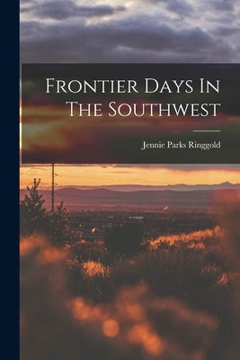 Frontier Days In The Southwest Paperback Legare Street Press