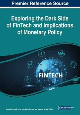 Exploring the Dark Side of FinTech and Implications of Monetary Policy Paperback Igi Global Publisher of Timely Knowledge