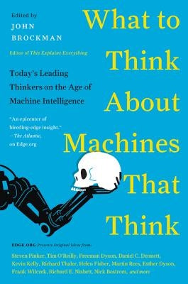 What to Think about Machines That Think: Today's Leading Thinkers on the Age of Machine Intelligence Paperback Harper Perennial