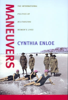 Maneuvers: Intl. Politics of Militarizing Women's Lives Paperback University of California Press