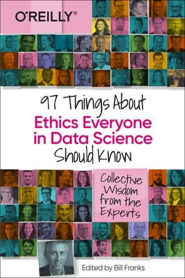97 Things about Ethics Everyone in Data Science Should Know: Collective Wisdom from the Experts by Franks, Bill