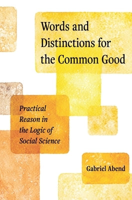 Words and Distinctions for the Common Good: Practical Reason in the Logic of Social Science Paperback Princeton University Press