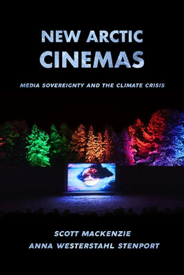 New Arctic Cinemas: Media Sovereignty and the Climate Crisis Paperback University of California Press