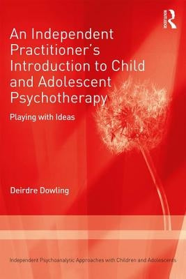 An Independent Practitioner's Introduction to Child and Adolescent Psychotherapy: Playing with Ideas Paperback Routledge
