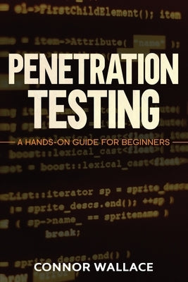 Penetration Testing: Penetration Testing: A Hands-On Guide For Beginners Paperback Independently Published