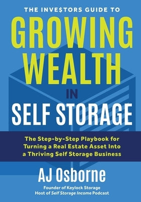 The Investors Guide to Growing Wealth in Self Storage: The Step-By-Step Playbook for Turning a Real Estate Asset Into a Thriving Self Storage Business Paperback Jamesbrennae Publishing