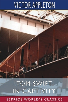 Tom Swift in Captivity (Esprios Classics): or, A Daring Escape By Airship Paperback Blurb