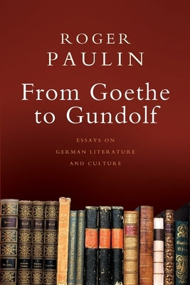 From Goethe to Gundolf: Essays on German Literature and Culture Paperback Open Book Publishers