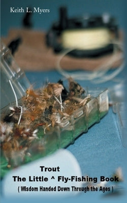 The Little Trout Fly-Fishing Book: Wisdom Handed Down Through the Ages Paperback iUniverse