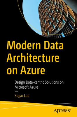 Modern Data Architecture on Azure: Design Data-Centric Solutions on Microsoft Azure Paperback Apress