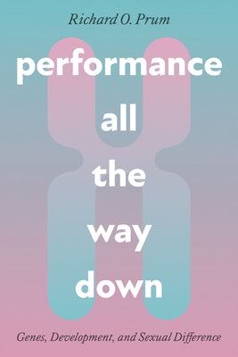 Performance All the Way Down: Genes, Development, and Sexual Difference Paperback University of Chicago Press