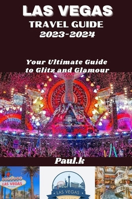 LAS VEGAS travel guide 2023-2024: Your Ultimate Guide to Glitz and Glamour Paperback Independently Published