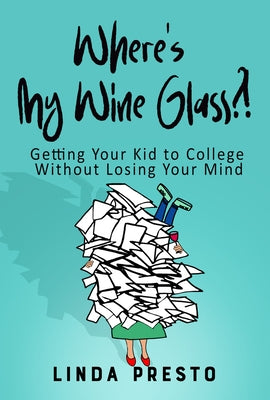 Where's My Wine Glass?!: Getting Your Kid to College Without Losing Your Mind Paperback Woodhall Press