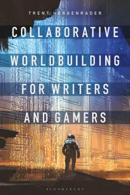 Collaborative Worldbuilding for Writers and Gamers Paperback Bloomsbury Publishing PLC