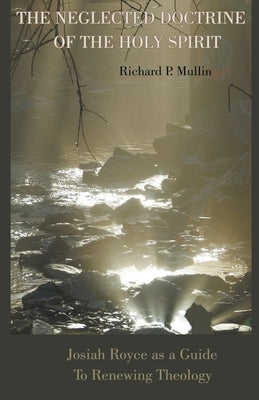 The Neglected Doctrine of the Holy Spirit: Josiah Royce as a Guide to Renewing Theology Paperback Allroneofus Publishing