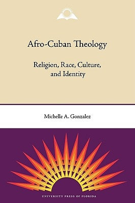 Afro-Cuban Theology: Religion, Race, Culture, and Identity Paperback University Press of Florida