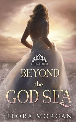 Beyond the God Sea: Betrothed Paperback Bound & Crowned Press