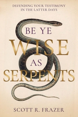 Be Ye Wise as Serpents: Defending Your Testimony in the Latter Days Paperback Cedar Fort