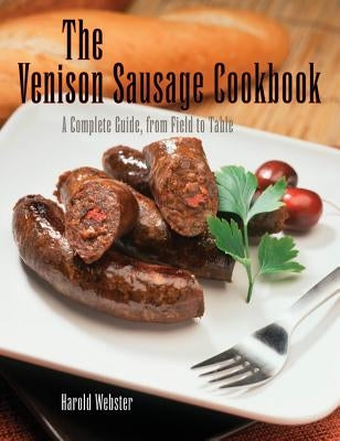 Venison Sausage Cookbook, 2nd: A Complete Guide, from Field to Table, First Edition Paperback Lyons Press