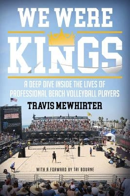 We Were Kings: A Deep Dive Inside the Lives of Professional Beach Volleyball Players Paperback Paper Courts
