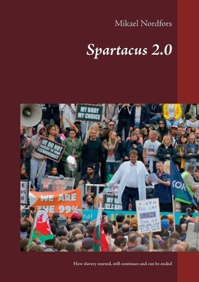 Spartacus 2..0: How slavery started, still continues and can be ended Paperback Books on Demand
