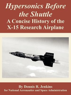 Hypersonics Before the Shuttle: A Concise History of the X-15 Research Airplane Paperback University Press of the Pacific