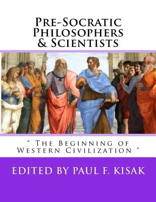 Pre-Socratic Philosophers & Scientists: " The Beginning of Western Civilization " Paperback Createspace Independent Publishing Platform