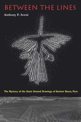 Between the Lines: The Mystery of the Giant Ground Drawings of Ancient Nasca, Peru Paperback University of Texas Press