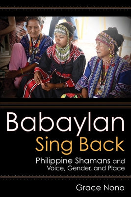 Babaylan Sing Back: Philippine Shamans and Voice, Gender, and Place Paperback Southeast Asia Program Publications