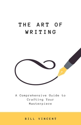 The Art of Writing: A Comprehensive Guide to Crafting Your Masterpiece Paperback Rwg Publishing