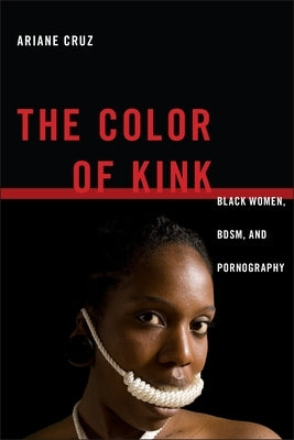 The Color of Kink: Black Women, Bdsm, and Pornography Paperback New York University Press