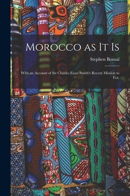 Morocco as It is: With an Account of Sir Charles Euan Smith's Recent Mission to Fez. Paperback Legare Street Press
