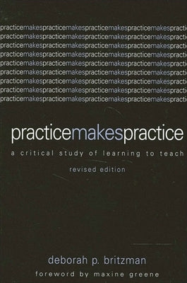 Practice Makes Practice: A Critical Study of Learning to Teach Paperback State University of New York Press