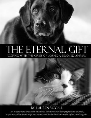 The Eternal Gift: Coping With The Grief Of Losing A Beloved Animal Paperback Lauren McCall