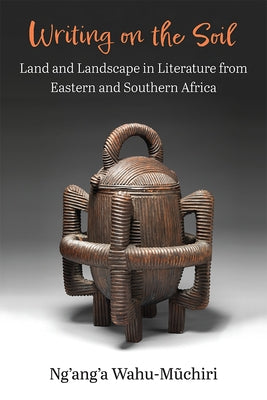 Writing on the Soil: Land and Landscape in Literature from Eastern and Southern Africa Paperback University of Michigan Press
