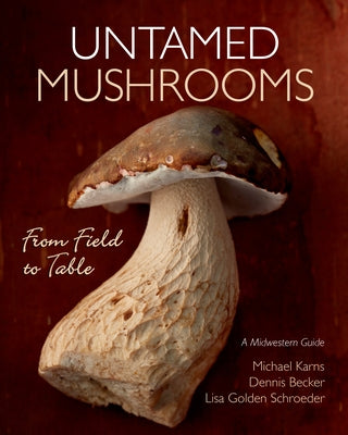 Untamed Mushrooms: From Field to Table Minnesota Historical Society Press