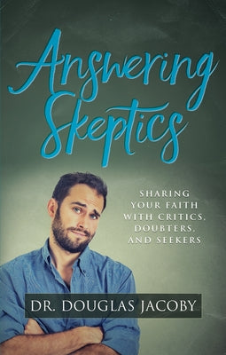Answering Skeptics: Sharing Your Faith with Critics, Doubters, and Seekers Paperback Morgan James Faith