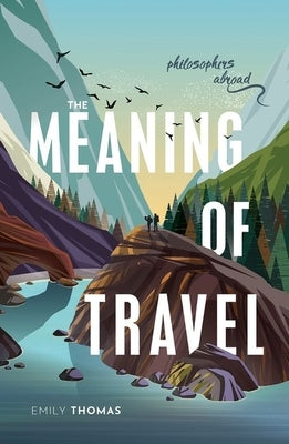 The Meaning of Travel: Philosophers Abroad Paperback Oxford University Press, USA