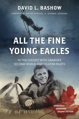 All the Fine Young Eagles: In the Cockpit with Canada's Second World War Fighter Pilots Paperback Douglas & McIntyre